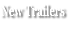 New Trailers