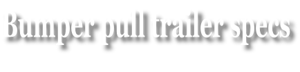 Bumper pull trailer specs
